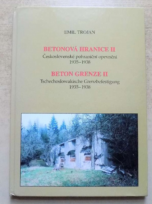 Trojan, Emil  Beton-Grenze - Betonova Hranice - Tschechoslowakische Grenzbefestigung 1935 - 1938. Text in Tschechisch und Deutsch. 