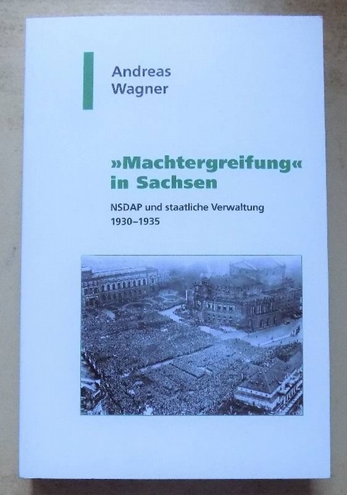 Wagner, Andreas  Machtergreifung in Sachsen - NSDAP und staatliche Verwaltung 1930 - 1935. Sonderausgabe Sächsische Landeszentrale. 