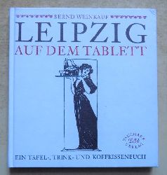 Weinkauf, Bernd  Leipzig auf dem Tablett - Ein Tafel-, Trink- und Kopfkissenbuch. 