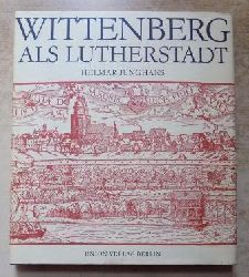 Junghans, Helmar  Wittenberg als Lutherstadt. 