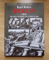 Bahm, Karl  Berlin 1945. - Die letzte Schlacht des dritten Reiches. 