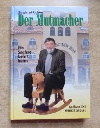 Richter, Siegfried  Der Mutmacher - Ein Sachse kehrt heim. Aufbau Ost einmal anders. 
