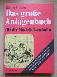 Fromm, Gnter  Das groe Anlagenbuch fr die Modelleisenbahn - Endbahnhfe, Zwischenbahnhfe, Anschlubahnhfe, Spurwechselbahnhfe, Fhr- und Hafenbahnhfe, Bahnbetriebswerke und Freie Strecken. 