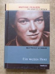 Wegner, Matthias  Ein weites Herz - Mutige Frauen im Dritten Reich. 