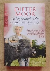 Moor, Dieter  Lieber einmal mehr als mehrmals weniger - Frisches aus der arschlochfreien Zone. 