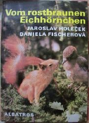 Holecek, Jaroslav und Daniela Fischerova  Vom rostbraunen Eichhrnchen. 