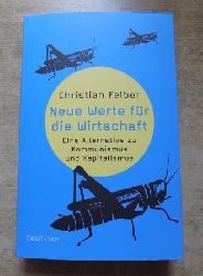 Felber, Christian  Neue Werte fr die Wirtschaft - Eine Alternative zu Kommunismus und Kapitalismus. 