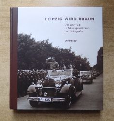 Lehmstedt, Mark (Hrg.)  Leipzig wird braun - Das Jahr 1933 in Zeitungsberichten und Fotografien. 