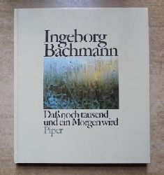 Bachmann, Ingeborg  Dass noch tausend und ein Morgen wird. 