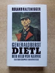 Kaltenegger, Roland  Generaloberst Dietl - Der Held von Narvik - Eine Biographie. 