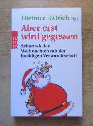 Bittrich, Dietmar  Aber erst wird gegessen - Schon wieder Weihnachten mit der buckligen Verwandschaft. 