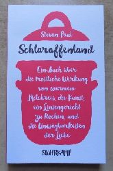 Paul, Stevan  Schlaraffenland - Ein Buch ber die trstliche Wirkung von warmem Milchreis, die Kunst, ein Linsengericht zu kochen, und die Unwgbarkeiten der Liebe. 