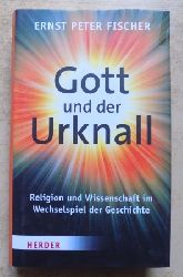 Fischer, Ernst Peter  Gott und der Urknall - Religion und Wissenschaft im Wechselspiel der Geschichte. 