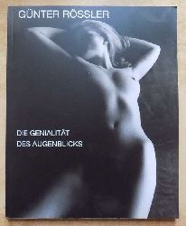 Rssler, Gnter  Die Genialitt des Augenblicks - Fotografie aus sechs Jahrzehnten. Reportage, Mode, Akt. 