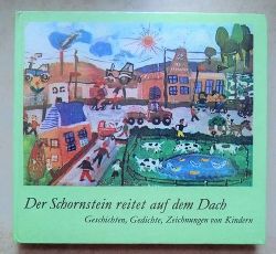   Der Schornstein reitet auf dem Dach - Geschichten, Gedichte, Zeichnungen von Kindern. 