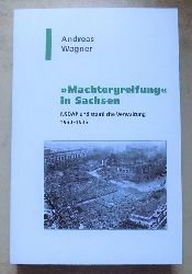 Wagner, Andreas  Machtergreifung in Sachsen - NSDAP und staatliche Verwaltung 1930 - 1935. Sonderausgabe Schsische Landeszentrale. 