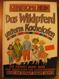 Hein, Christoph  Das Wildpferd unterm Kachelofen. Jubiläumsbibliothek. Ein schönes dickes Buch von Jakob Borg und seinen Freunden. 