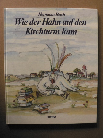 Reich, Hermann/Kiesewetter, Nora (Illustr.)  Wie der Hahn auf den Kirchturm kam. 