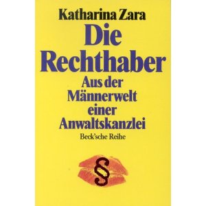 Zara, Katharina  Die Rechthaber. Aus der Männerwelt einer Anwaltskanzlei 