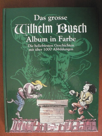 Busch, Wilhelm  Das grosse Wilhelm Busch Album in Farbe. Die beliebtesten Geschichten mit über 1000 Abbildungen 