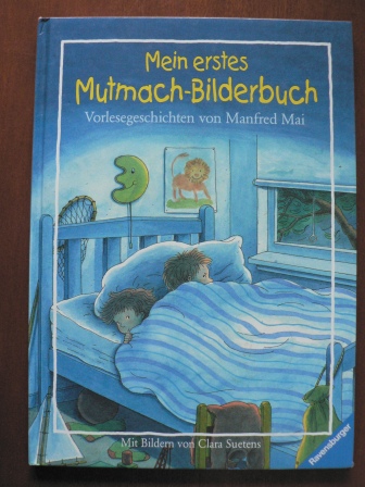 Mai, Manfred / Suetens, Clara (Illustr.)  Mein erstes Mutmach- Bilderbuch. 
