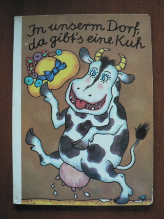 Karl-Heinz Appelmann (Illustr.)/Erni Simmich (Text)  In unsererm Dorf, da gibt`s eine Kuh 