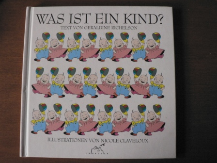 Rolf Inhauser (Übersetz.)/Geraldine Richelson (Text)/Nicole Claveloux (Illustr.)  Was ist ein Kind? 