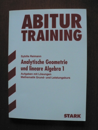 Sybille Reimann  Abitur-Training Mathematik. Analytische Geometrie und lineare Algebra 1. Aufgaben mit Lösungen. mathematik Grund- und Leistungskurs 