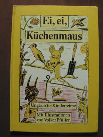 Volker Pfüller (Illustr.)/Heinz Kahlau (Nachgedicht.)/Livia Kopácsy (Hrsg.)  Ei, ei, Küchenmaus. Ungarische Kinderreime 