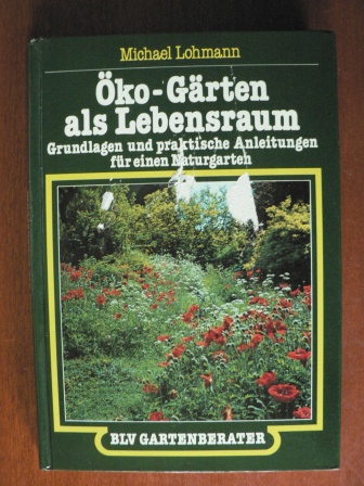 Michael Lohmann  Öko-Gärten als Lebensraum - Grundlagen und praktische Anleitungen für einen Naturgarten 