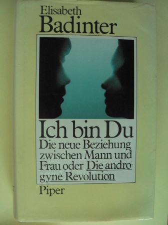 Elisabeth Badinter/Friedrich Griese (Übersetz.)  Ich bin du - Die neue Beziehung zwischen Mann und Frau oder Die androgyne Revolution 