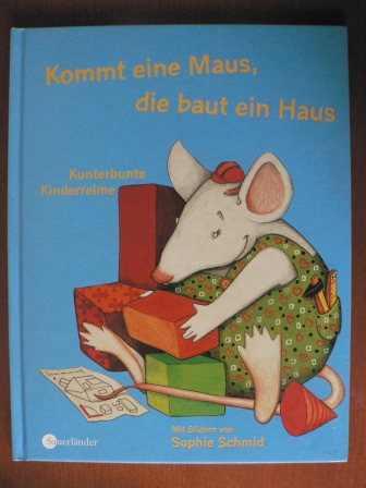 Sophie Schmid (Illustr.)  Kommt eine Maus, die baut ein Haus. Kunterbunte Kinderreime 