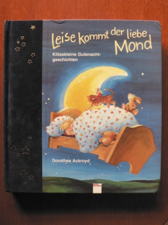 Carolat, Greta / Ackroyd, Dorothea  Leise kommt der liebe Mond. Klitzekleine Gutenachtgeschichten 