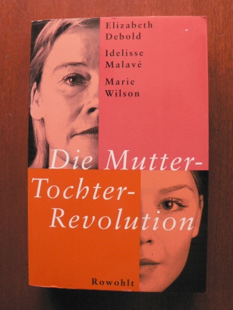 Debold, Eilzabeth/Malave, Idelisse/Wilson, Marie  Die Mutter-Tochter-Revolution. Vom Verrat zur Macht 