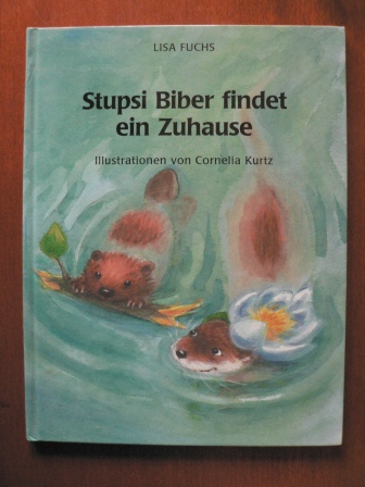 Lisa Fuchs/Cornelia Kurtz (Illustr.)  Stupsi Biber findet ein Zuhause (Hanssler-Kinderland) 