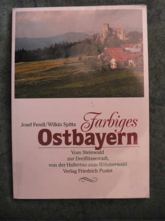 Josef Fendl/Wilkin Spitta  Farbiges Ostbayern. Vom Steinwald zur Dreiflüssestadt, von der Hallertau zum Böhmerwald 