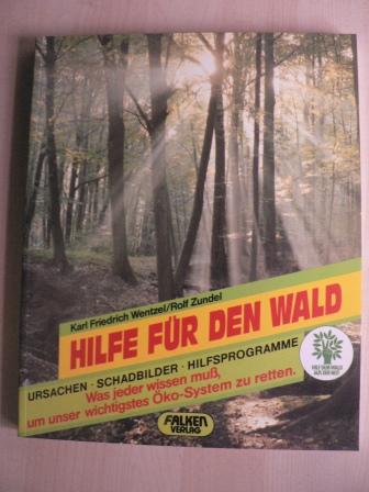 Karl Friedrich Wentzel/Rolf Zundel  Hilfe für den Wald. Ursachen - Schadbilder - Hilfsprogramme. Was jeder wissen muss, um unser wichtigstes Öko-Sytem zu retten 