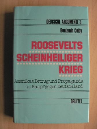 Benjamin Colby/Mabel E: Narjes (Übersetz.)  Roosevelts scheinheiliger Krieg. Amerikas Betrug und Propaganda im Kampf gegen Deutschland (Deutsche Argumente 3) 