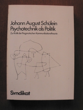 Schülein, Johann August  Psychotechnik als Politik.Zur Kritik der Pragmatischen Kommunikationstheorie 