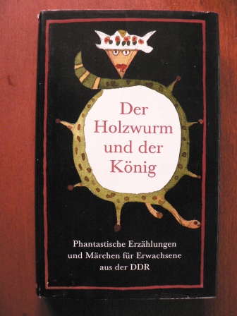 Klaus Hammer (Hrsg.)  Der Holzwurm und der König. Phantastische Erzählungen und Märchen für Erwachsene aus der DDR 