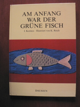 István  Kormos Erben (Text)/Károly Reich (Illustr.)  Am Anfang war der grüne Fisch 