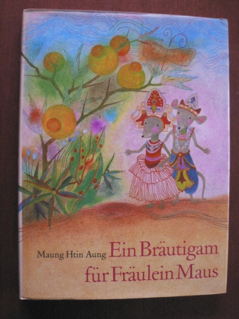 Maung Htin Aung/Elisabeth Borchardt-Hilgert (Übersetz.)/Irena Tarasová (Illustr.)  Ein Bräutigam für Fräulein Maus. Burmesische Märchen 