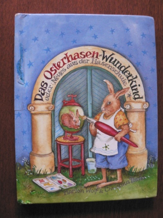 Wolf, Marion/Thrän, Christina (Illustr.)  Das Osterhasen-Wunderkind oder Neues aus der Hasenschule 