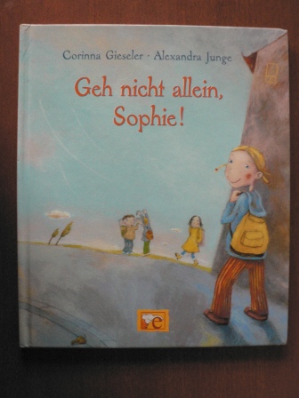 Gieseler, Corinna/Junge, Alexandra (Illustr.)  Geh nicht allein, Sophie! 