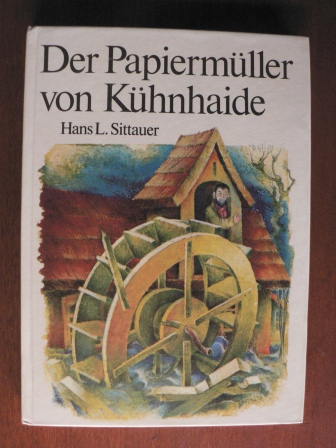 Hans L. Sittauer (Text)/Dieter Heidenreich (Illustr.)  Der Papiermüller von Kühnhaide 