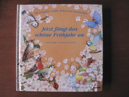 Maske, Ulrich/Schwandt, Susanne  Jetzt fängt das schöne Frühjahr an - Die schönsten Lieder, Reime und Geschichten 
