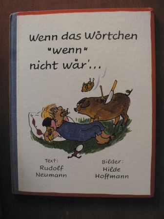 Rudolf Neumann (Text)/Hilde Hoffmann (Illustr.)  Wenn das Wörtchen wenn nicht wär... 