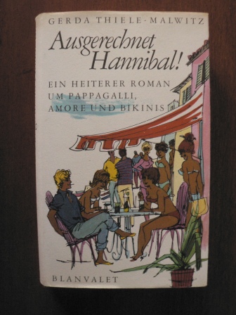 Gerda Thiele-Malwitz  Ausgerechnet Hannibal!. Ein heiterer Roman um Pappagalli, Amore und Bikinis 