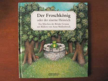Mußenbrock, Anne (Illustr.)  Der Froschkönig oder Der eiserne Heinrich. Ein Märchen der Brüder Grimm 
