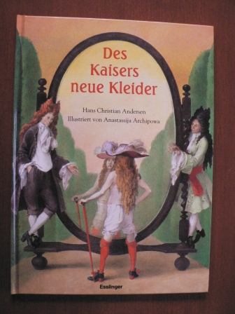 Andersen, Hans Ch./Archipowa, Anastassija (Illustr.)/Esterl, Arnica  (Nacherzähl.)  Des Kaisers neue Kleider 